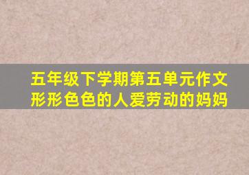 五年级下学期第五单元作文形形色色的人爱劳动的妈妈