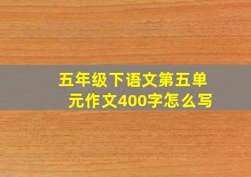 五年级下语文第五单元作文400字怎么写