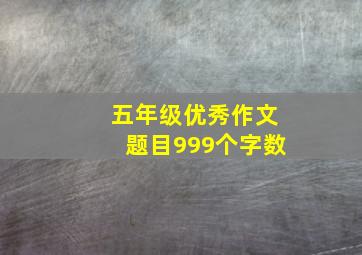 五年级优秀作文题目999个字数