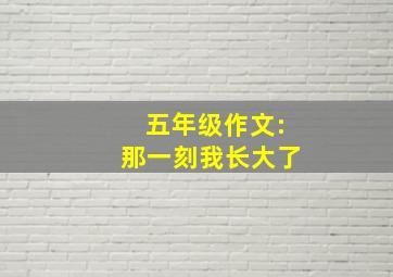 五年级作文:那一刻我长大了