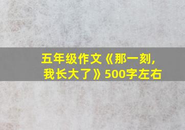 五年级作文《那一刻,我长大了》500字左右