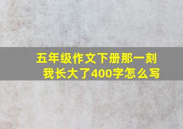 五年级作文下册那一刻我长大了400字怎么写