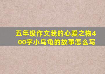 五年级作文我的心爱之物400字小乌龟的故事怎么写