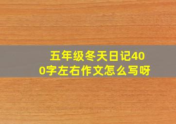 五年级冬天日记400字左右作文怎么写呀