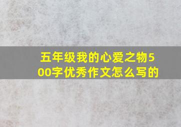 五年级我的心爱之物500字优秀作文怎么写的