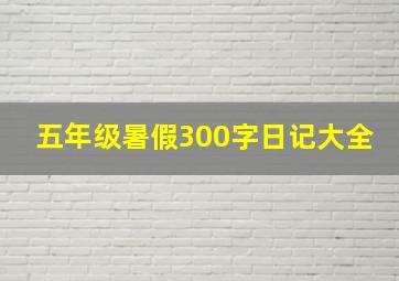 五年级暑假300字日记大全