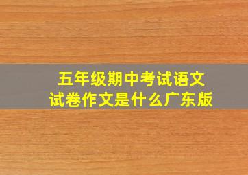 五年级期中考试语文试卷作文是什么广东版