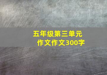 五年级第三单元作文作文300字