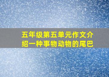 五年级第五单元作文介绍一种事物动物的尾巴