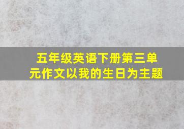 五年级英语下册第三单元作文以我的生日为主题