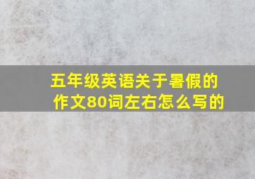 五年级英语关于暑假的作文80词左右怎么写的