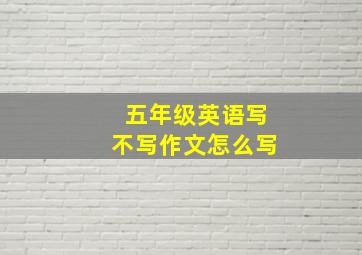 五年级英语写不写作文怎么写