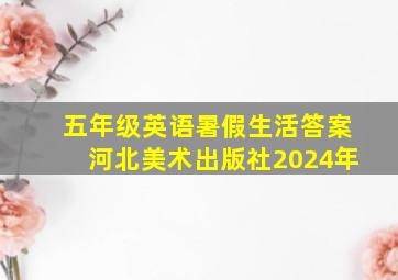 五年级英语暑假生活答案河北美术出版社2024年