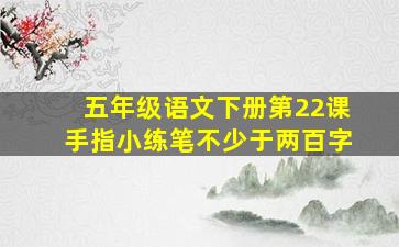 五年级语文下册第22课手指小练笔不少于两百字