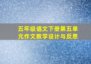 五年级语文下册第五单元作文教学设计与反思