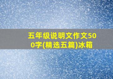 五年级说明文作文500字(精选五篇)冰箱