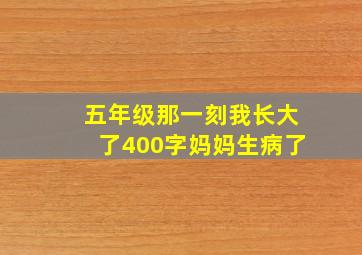 五年级那一刻我长大了400字妈妈生病了