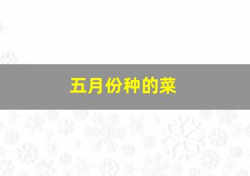 五月份种的菜