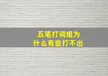 五笔打词组为什么有些打不出