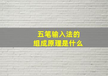 五笔输入法的组成原理是什么