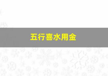 五行喜水用金