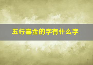 五行喜金的字有什么字