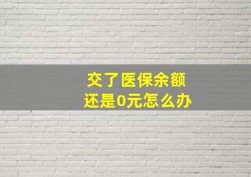 交了医保余额还是0元怎么办