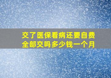 交了医保看病还要自费全部交吗多少钱一个月