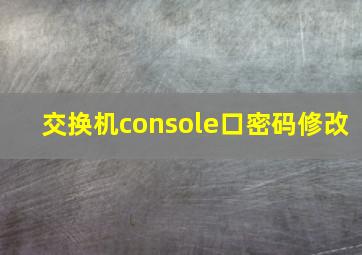 交换机console口密码修改