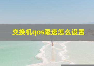 交换机qos限速怎么设置