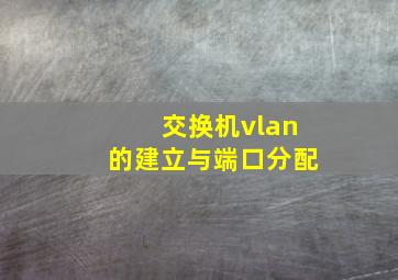 交换机vlan的建立与端口分配