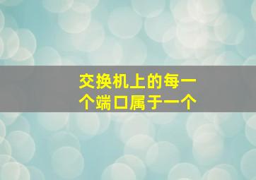 交换机上的每一个端口属于一个