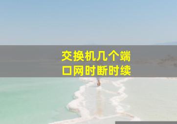 交换机几个端口网时断时续