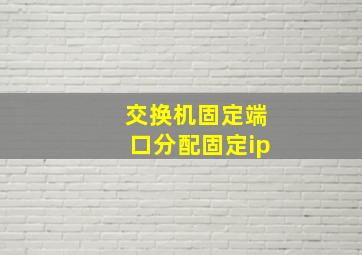 交换机固定端口分配固定ip