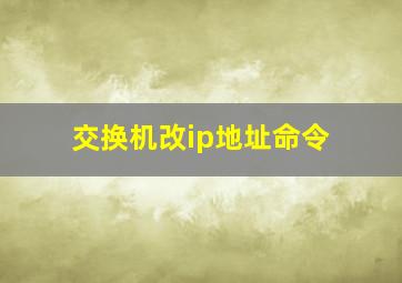 交换机改ip地址命令