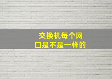 交换机每个网口是不是一样的