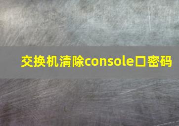 交换机清除console口密码