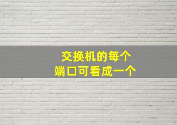 交换机的每个端口可看成一个