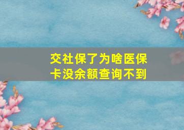 交社保了为啥医保卡没余额查询不到