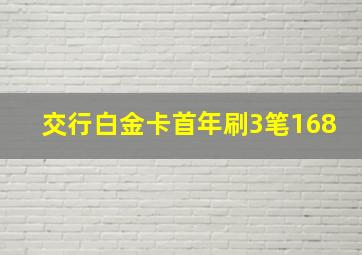 交行白金卡首年刷3笔168