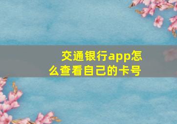 交通银行app怎么查看自己的卡号