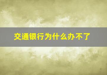 交通银行为什么办不了