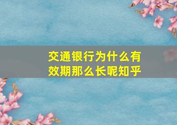 交通银行为什么有效期那么长呢知乎