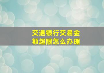 交通银行交易金额超限怎么办理