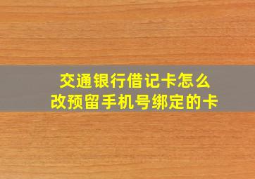 交通银行借记卡怎么改预留手机号绑定的卡