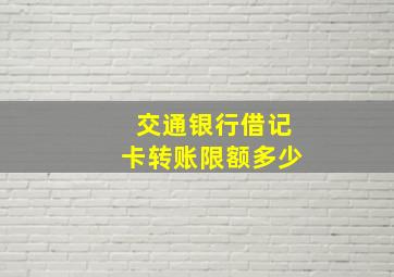 交通银行借记卡转账限额多少