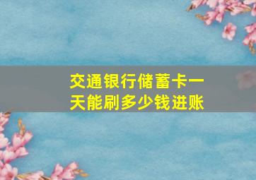 交通银行储蓄卡一天能刷多少钱进账