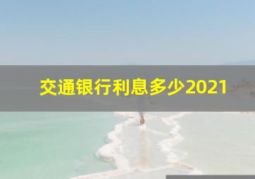 交通银行利息多少2021