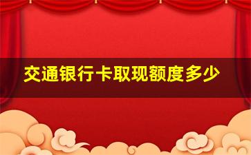 交通银行卡取现额度多少