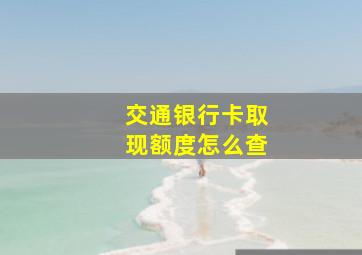 交通银行卡取现额度怎么查